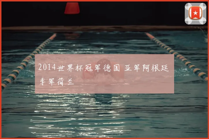2014世界杯冠军德国 亚军阿根廷 季军荷兰