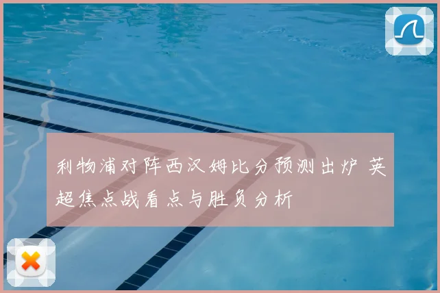 利物浦对阵西汉姆比分预测出炉 英超焦点战看点与胜负分析