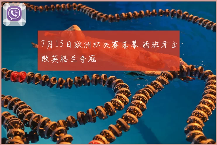 7月15日欧洲杯决赛落幕 西班牙击败英格兰夺冠