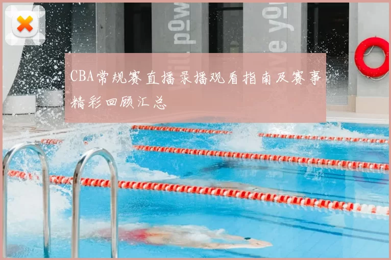 CBA常规赛直播录播观看指南及赛事精彩回顾汇总