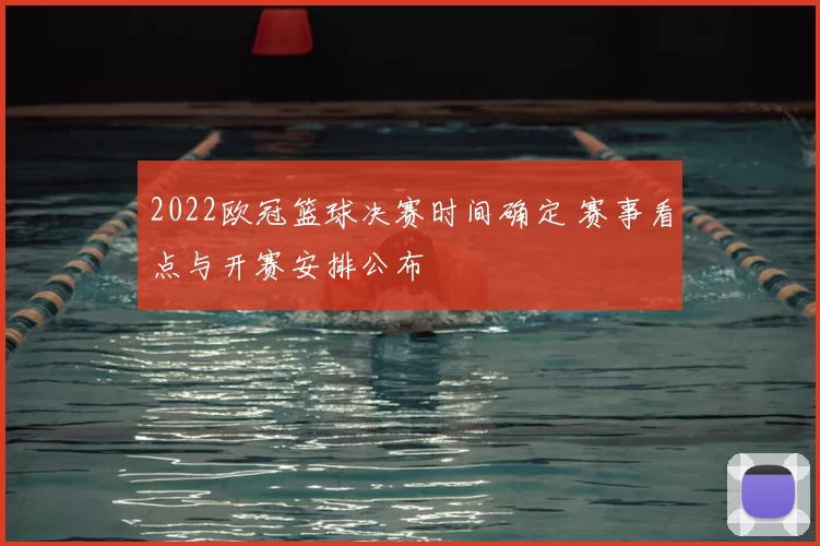 2022欧冠篮球决赛时间确定 赛事看点与开赛安排公布