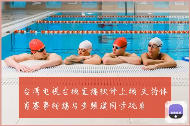 台湾电视台线直播软件上线 支持体育赛事转播与多频道同步观看