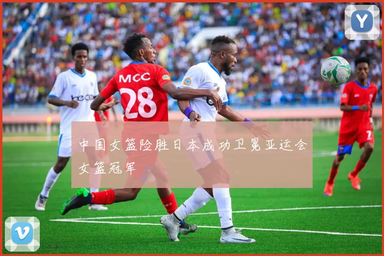中国女篮险胜日本成功卫冕亚运会女篮冠军