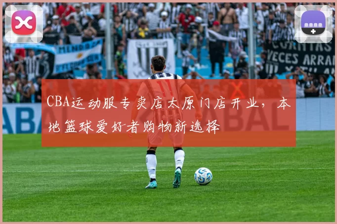 CBA运动服专卖店太原门店开业，本地篮球爱好者购物新选择