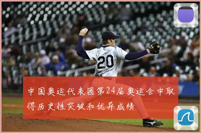 中国奥运代表团第24届奥运会中取得历史性突破和优异成绩