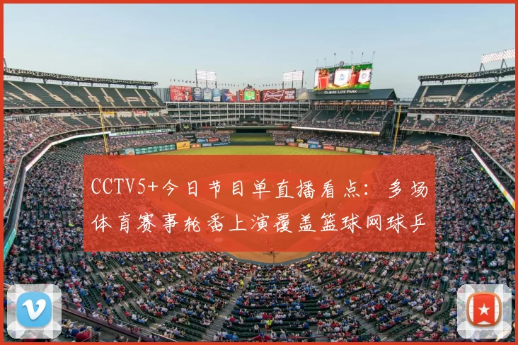 CCTV5+今日节目单直播看点：多场体育赛事轮番上演覆盖篮球网球乒乓球