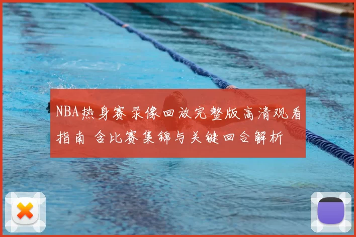 NBA热身赛录像回放完整版高清观看指南 含比赛集锦与关键回合解析